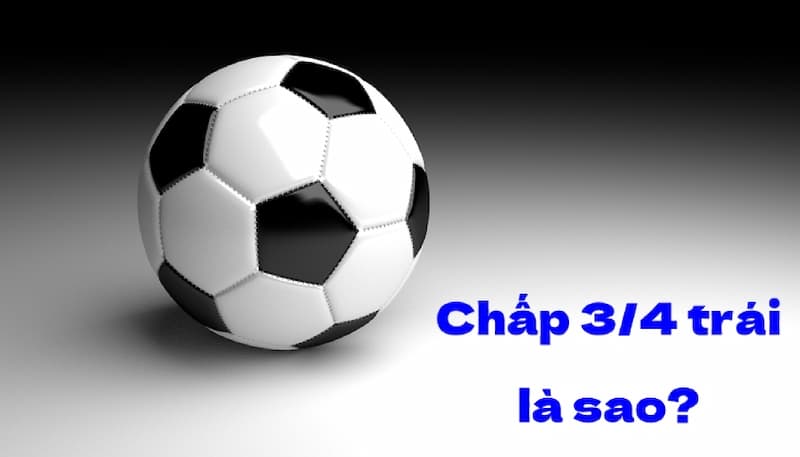 Kèo chấp 3/4 hay còn được các nhà cái gọi là kèo 0.75